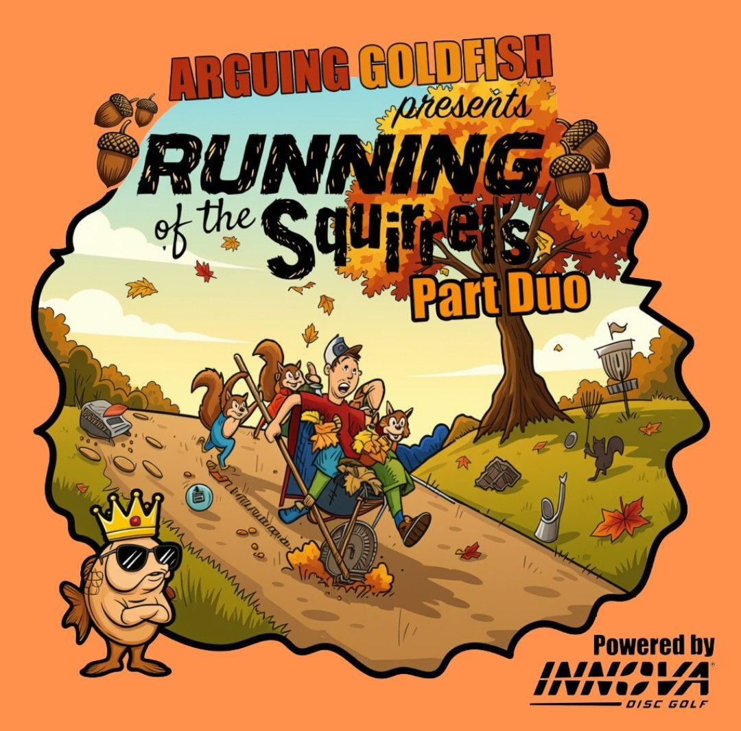 Arguing Goldfish Presents: The Running of The Squirrels Part Duo – Powered by Innova